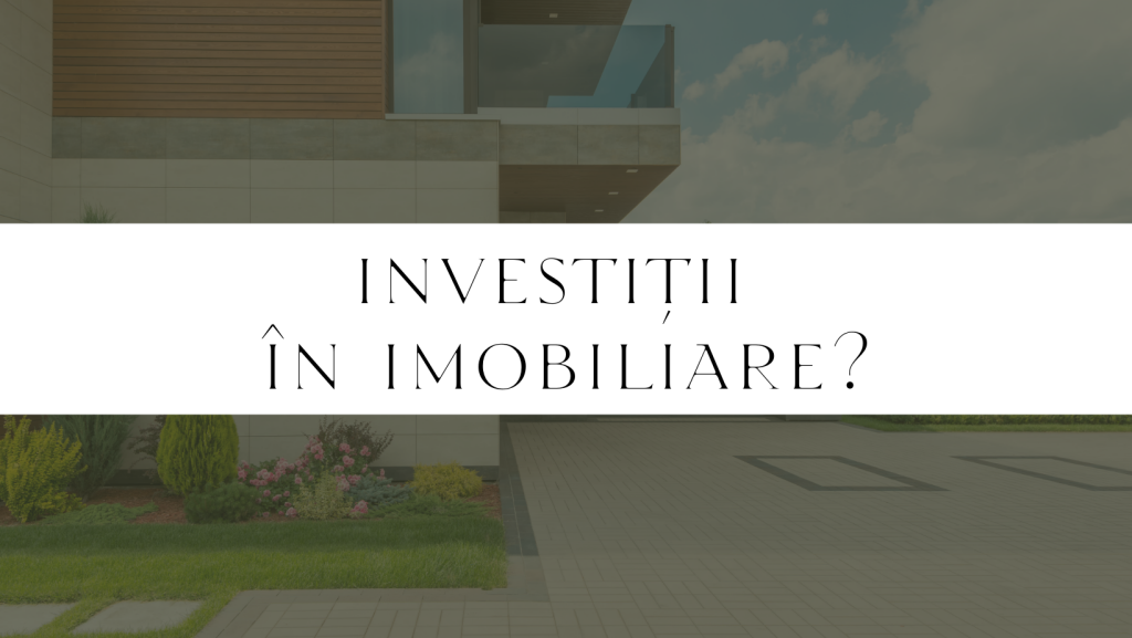 De ce este bine să investești în proprietăți imobiliare?